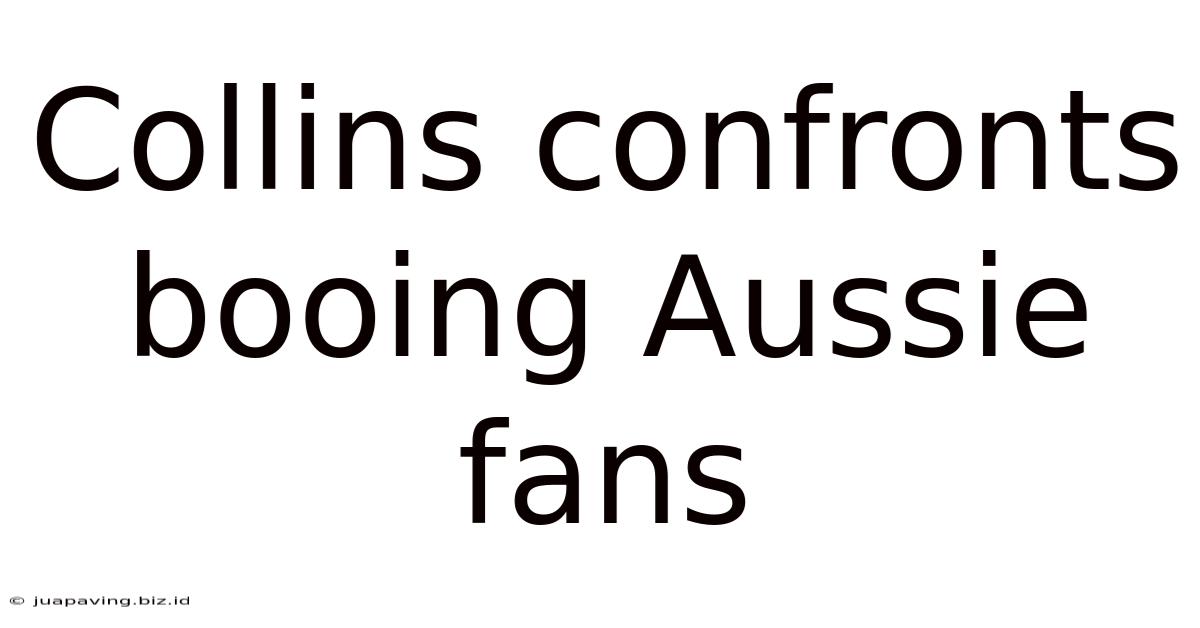 Collins Confronts Booing Aussie Fans