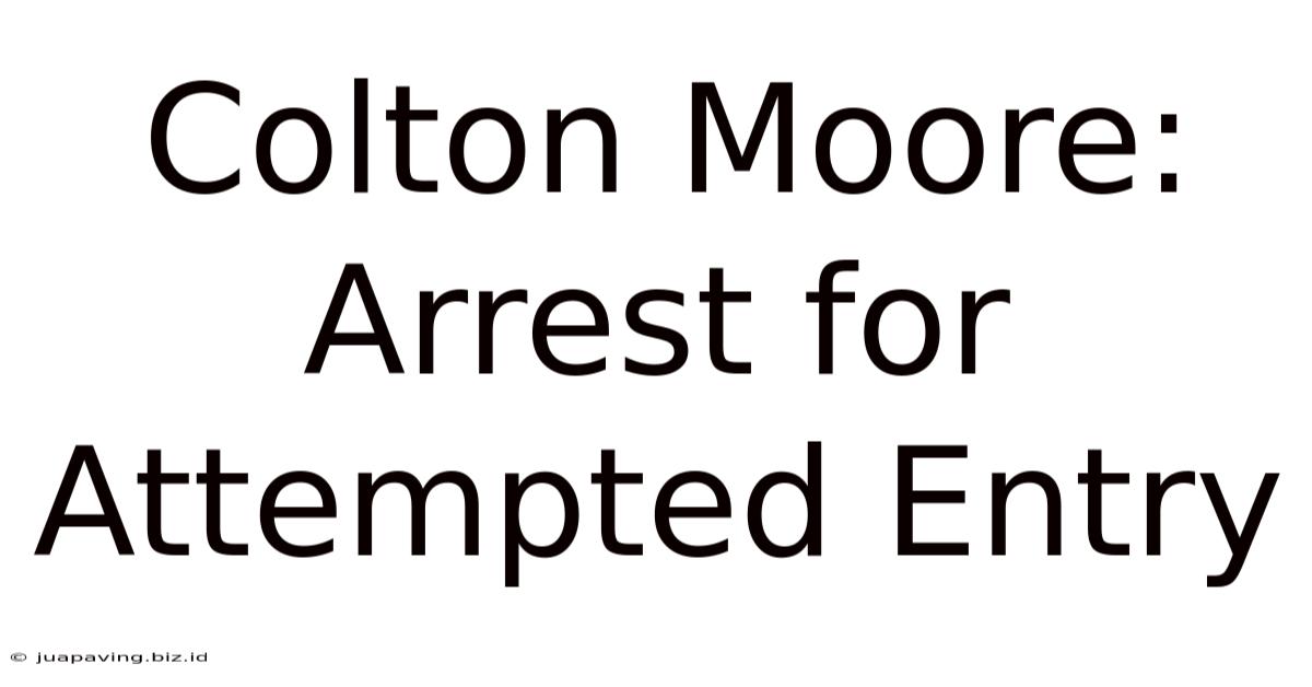 Colton Moore: Arrest For Attempted Entry