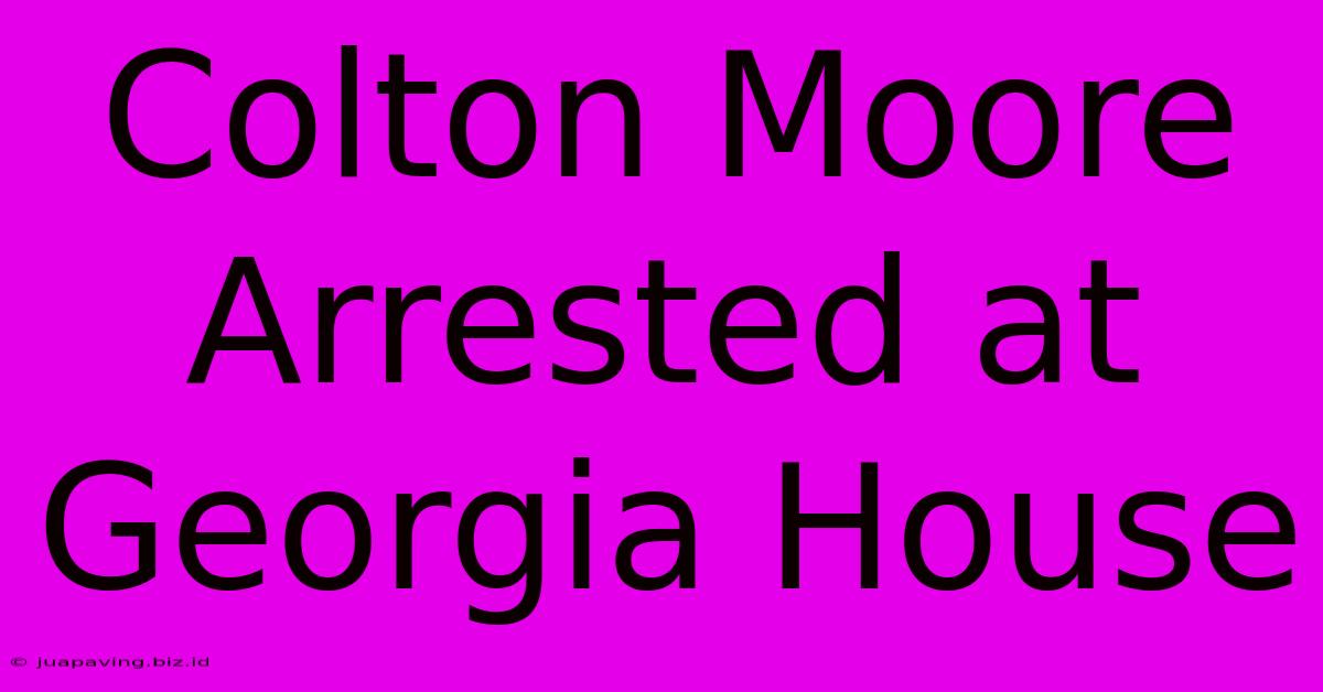 Colton Moore Arrested At Georgia House