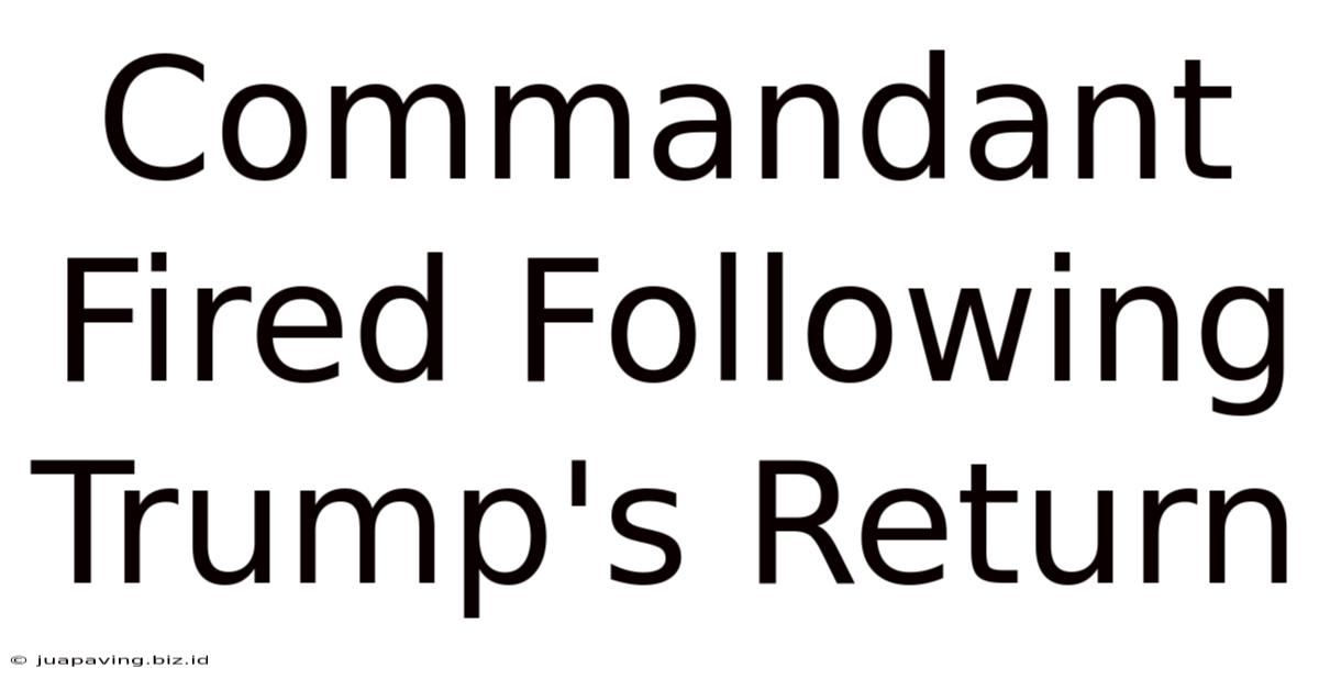 Commandant Fired Following Trump's Return