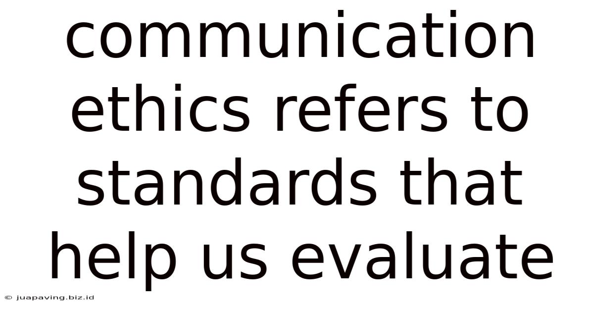 Communication Ethics Refers To Standards That Help Us Evaluate