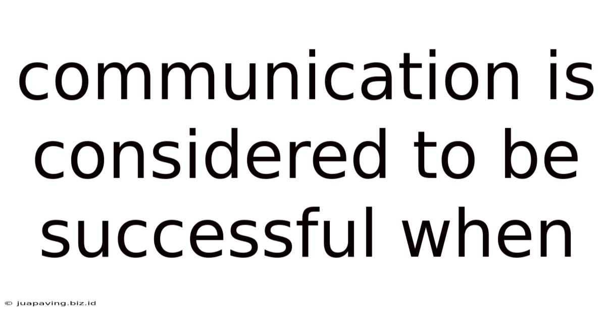 Communication Is Considered To Be Successful When