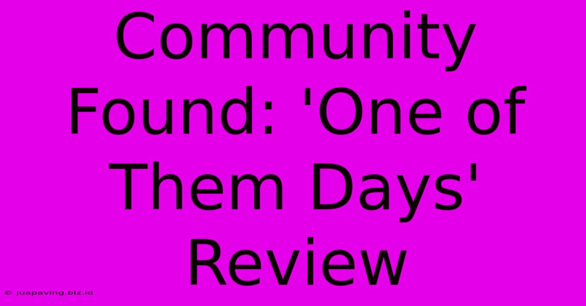 Community Found: 'One Of Them Days' Review