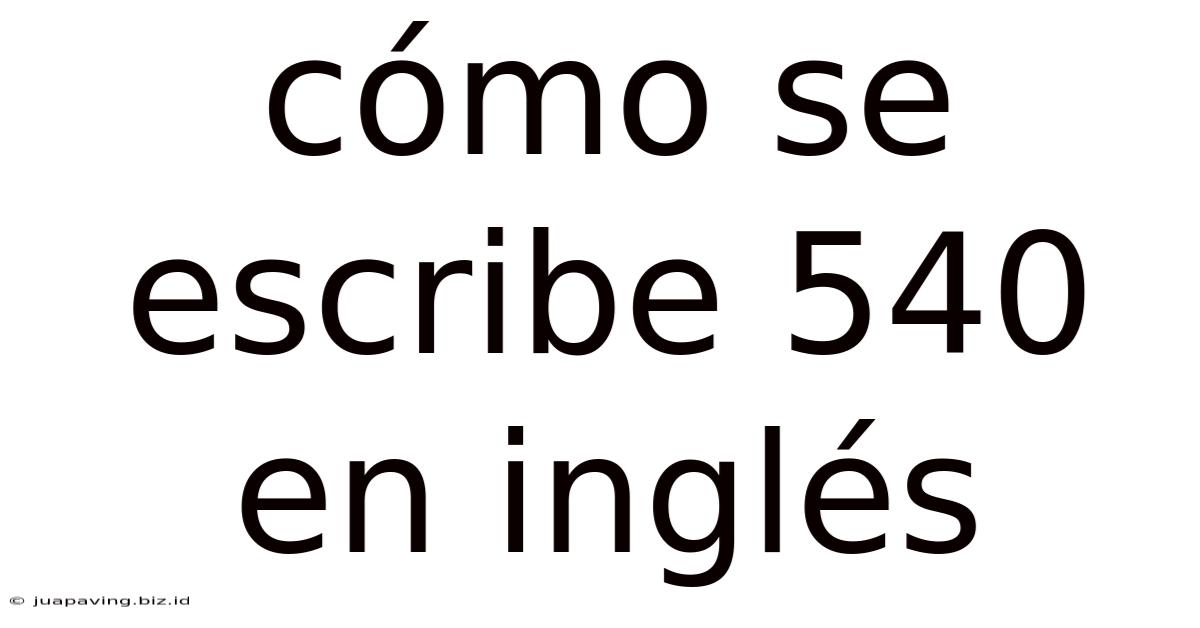 Cómo Se Escribe 540 En Inglés