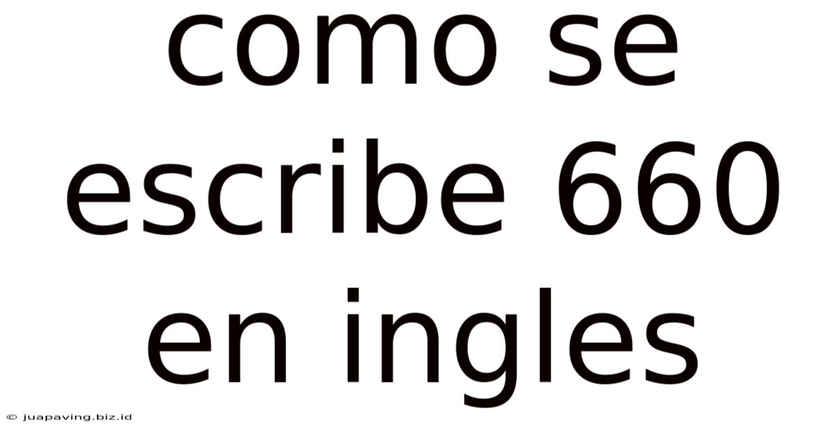 Como Se Escribe 660 En Ingles