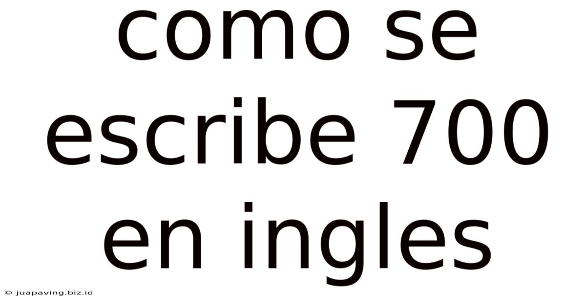 Como Se Escribe 700 En Ingles