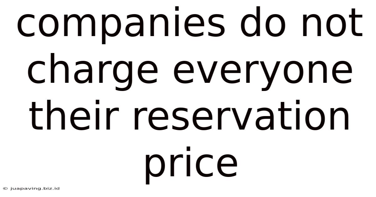 Companies Do Not Charge Everyone Their Reservation Price