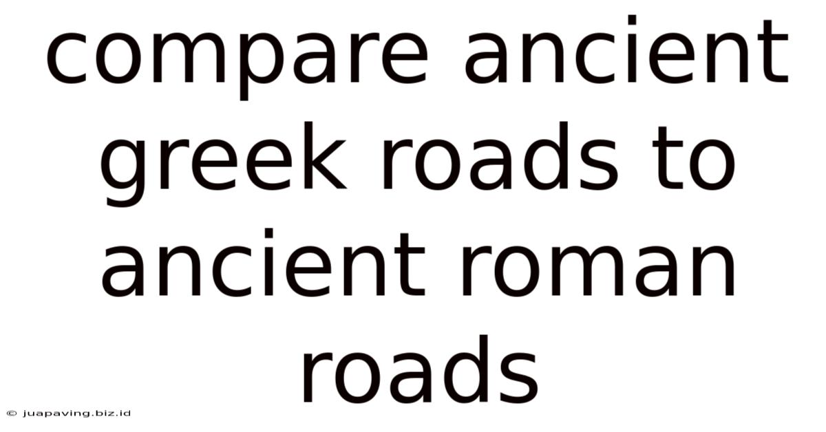 Compare Ancient Greek Roads To Ancient Roman Roads