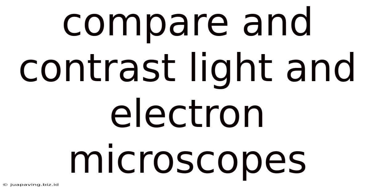 Compare And Contrast Light And Electron Microscopes