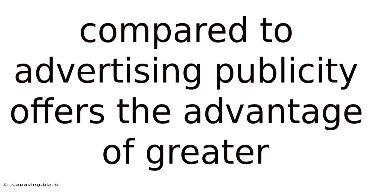 Compared To Advertising Publicity Offers The Advantage Of Greater