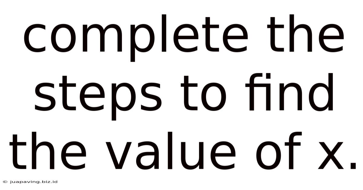 Complete The Steps To Find The Value Of X.