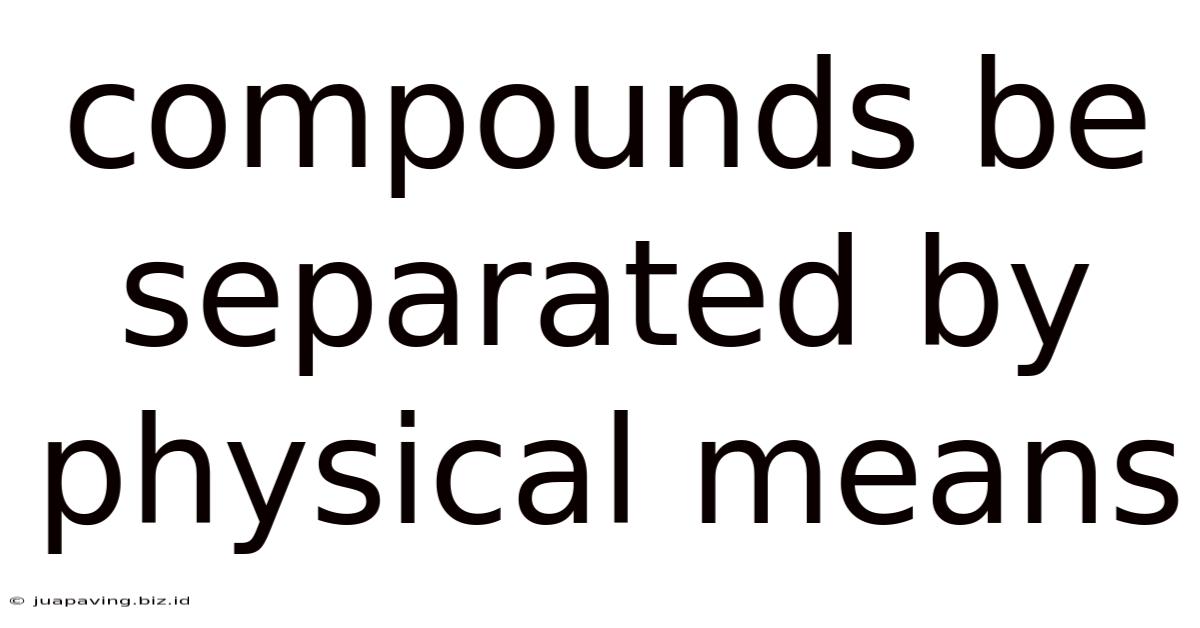 Compounds Be Separated By Physical Means