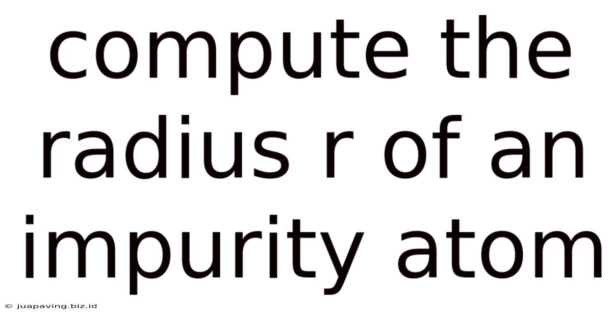 Compute The Radius R Of An Impurity Atom