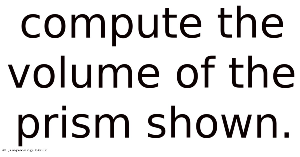 Compute The Volume Of The Prism Shown.