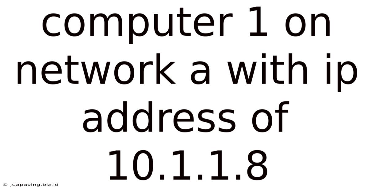Computer 1 On Network A With Ip Address Of 10.1.1.8
