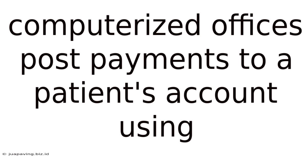 Computerized Offices Post Payments To A Patient's Account Using