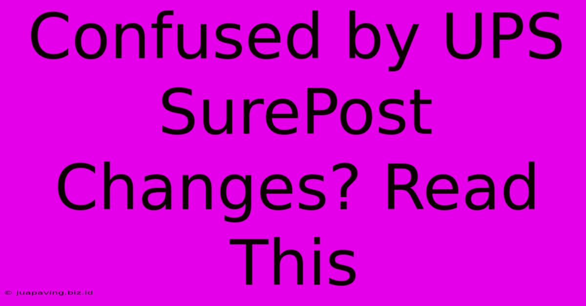 Confused By UPS SurePost Changes? Read This