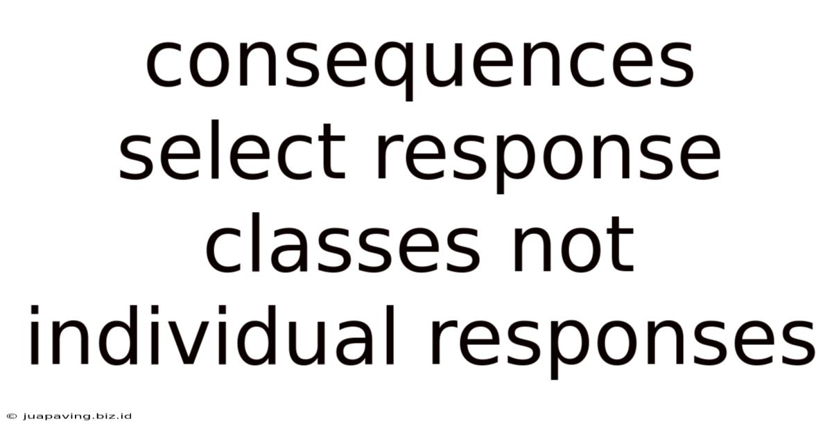 Consequences Select Response Classes Not Individual Responses
