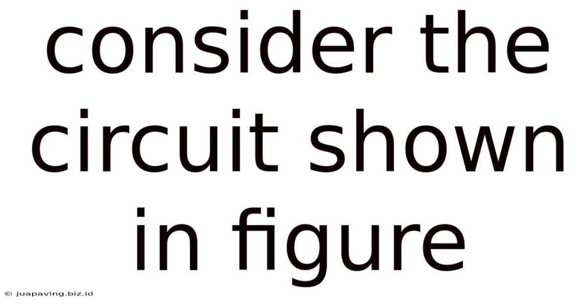 Consider The Circuit Shown In Figure