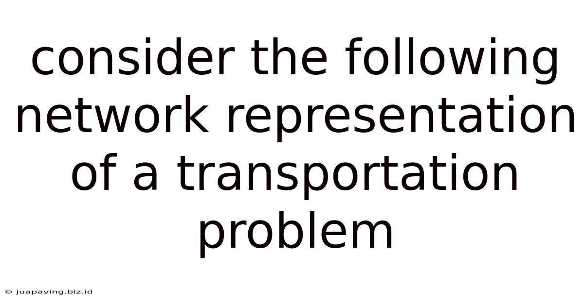 Consider The Following Network Representation Of A Transportation Problem