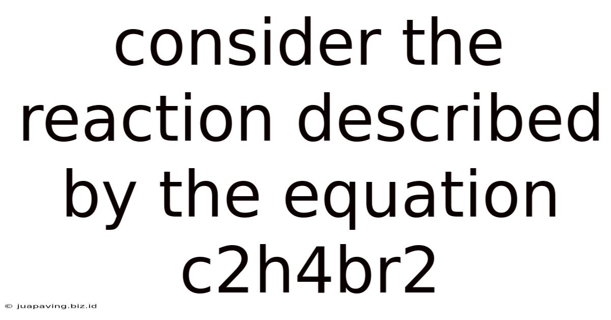 Consider The Reaction Described By The Equation C2h4br2