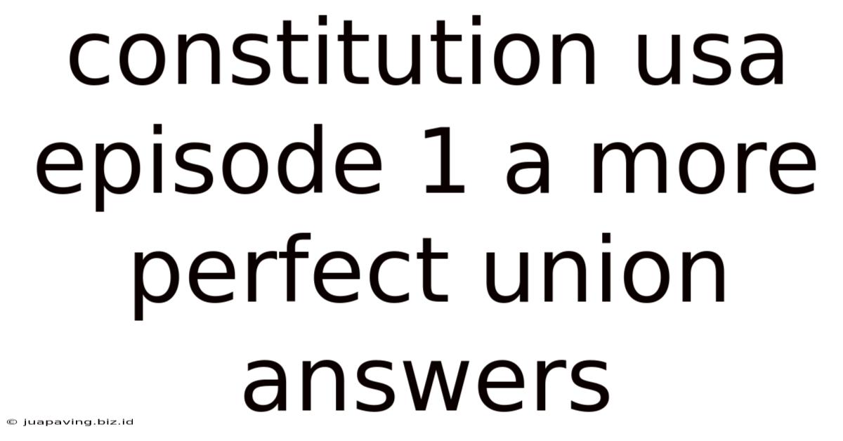 Constitution Usa Episode 1 A More Perfect Union Answers