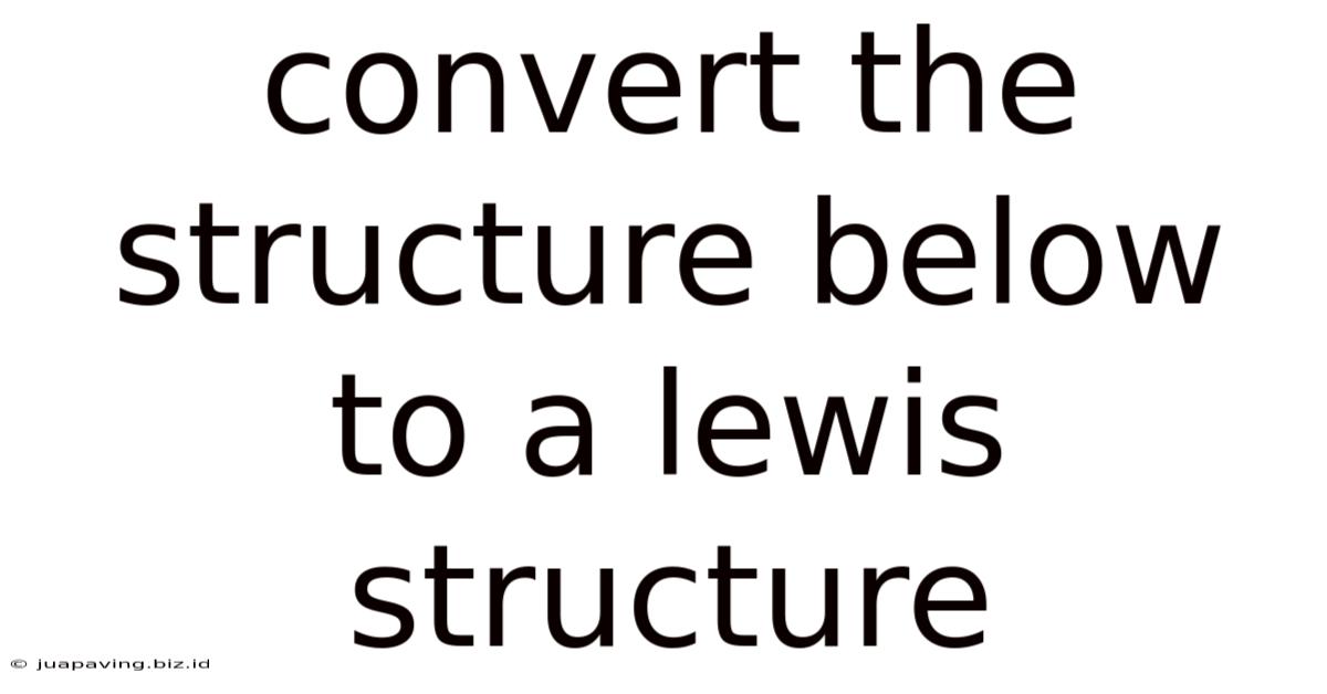 Convert The Structure Below To A Lewis Structure