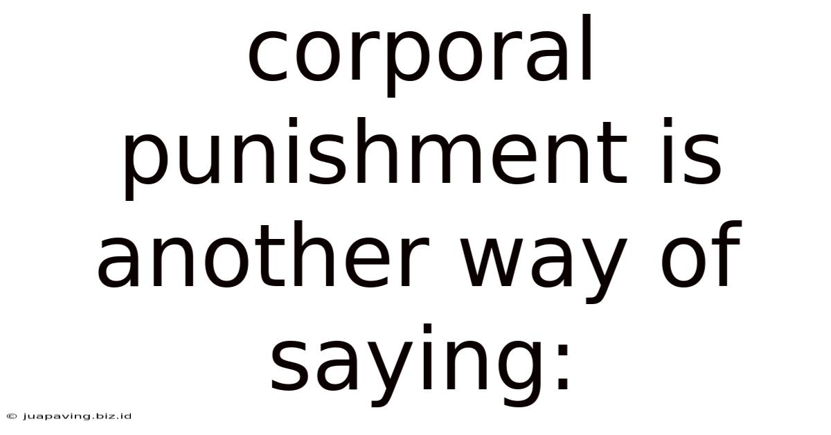 Corporal Punishment Is Another Way Of Saying: