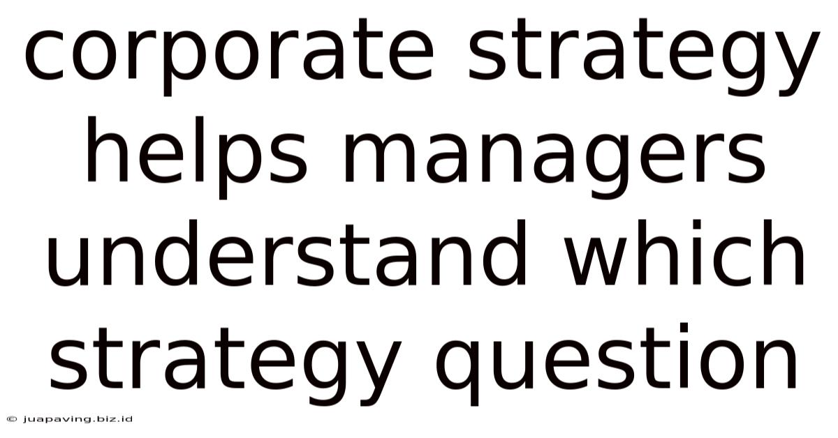 Corporate Strategy Helps Managers Understand Which Strategy Question