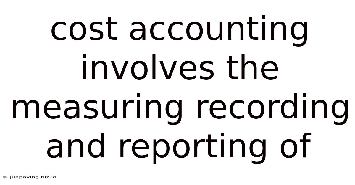 Cost Accounting Involves The Measuring Recording And Reporting Of