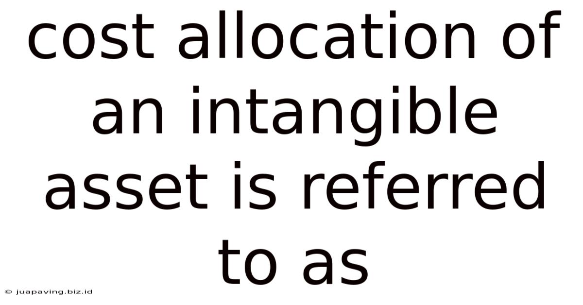 Cost Allocation Of An Intangible Asset Is Referred To As
