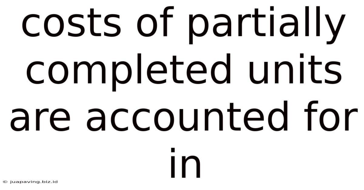Costs Of Partially Completed Units Are Accounted For In