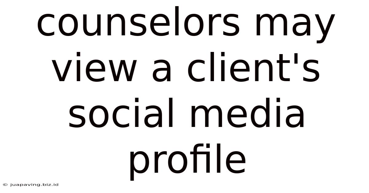 Counselors May View A Client's Social Media Profile
