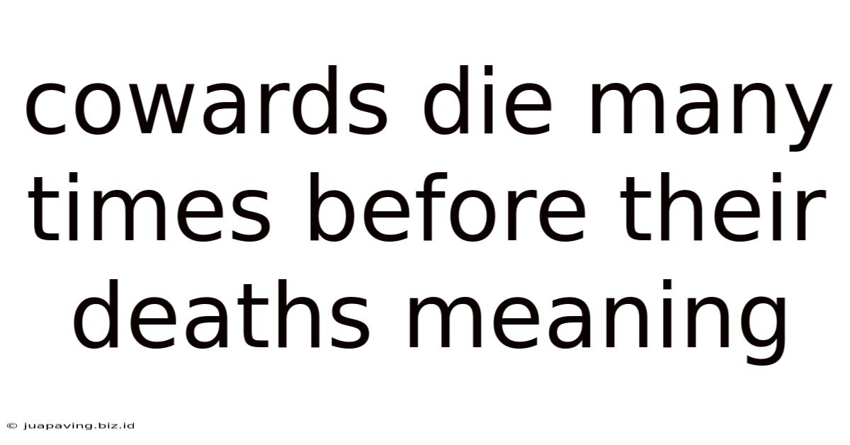 Cowards Die Many Times Before Their Deaths Meaning