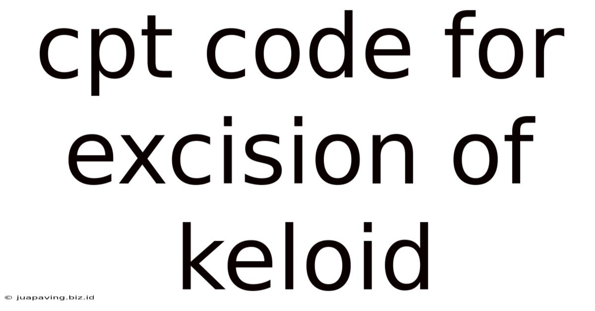 Cpt Code For Excision Of Keloid