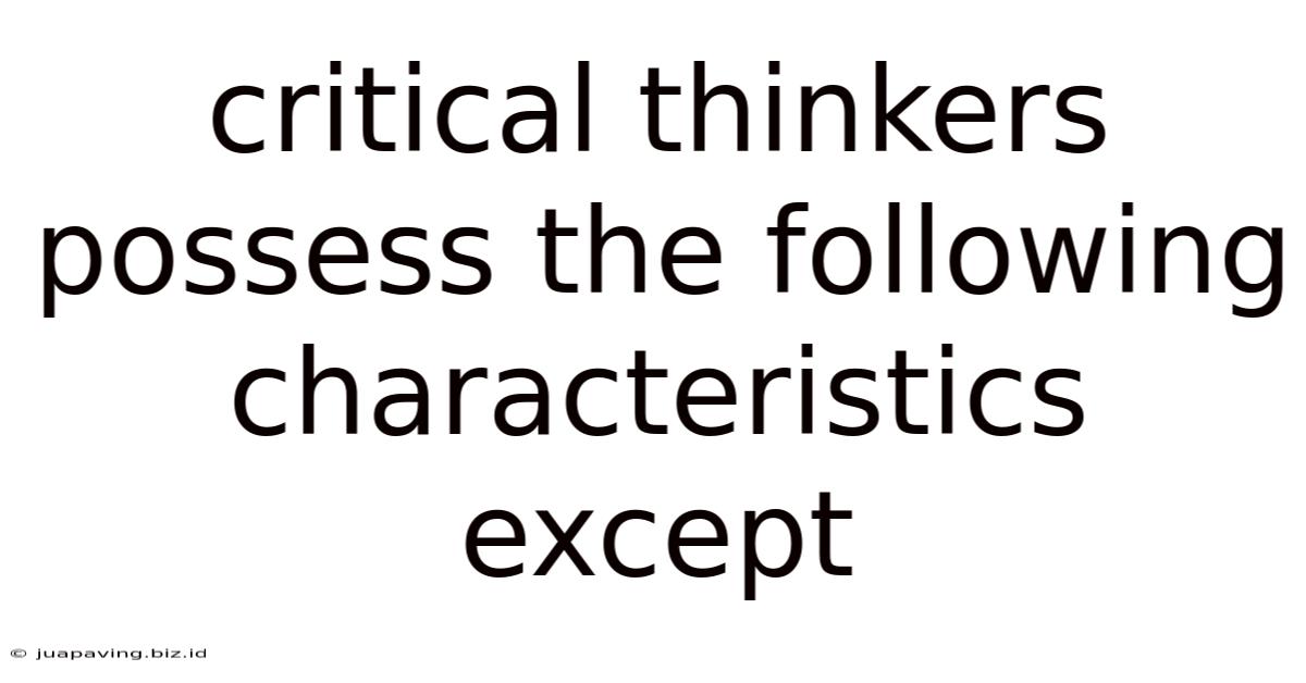 Critical Thinkers Possess The Following Characteristics Except