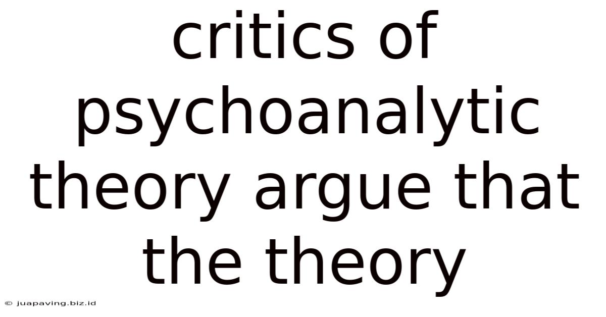 Critics Of Psychoanalytic Theory Argue That The Theory