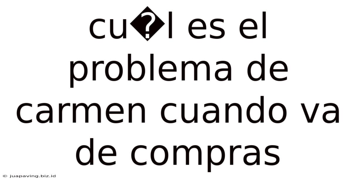 Cu�l Es El Problema De Carmen Cuando Va De Compras