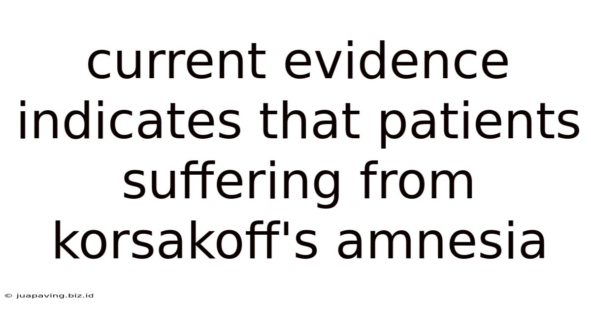 Current Evidence Indicates That Patients Suffering From Korsakoff's Amnesia