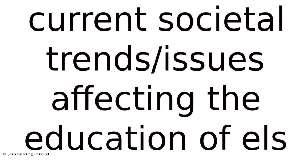 Current Societal Trends/issues Affecting The Education Of Els