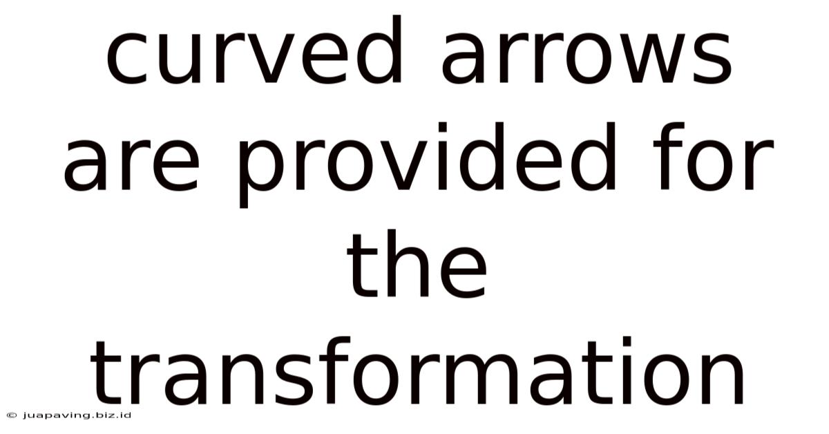 Curved Arrows Are Provided For The Transformation