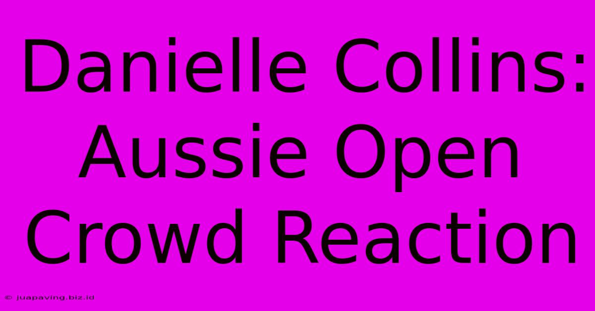 Danielle Collins: Aussie Open Crowd Reaction