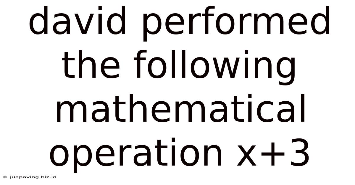 David Performed The Following Mathematical Operation X+3