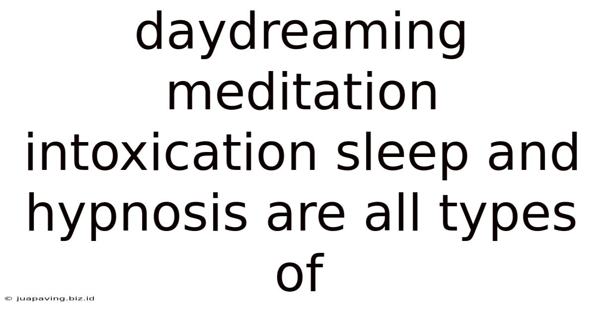 Daydreaming Meditation Intoxication Sleep And Hypnosis Are All Types Of