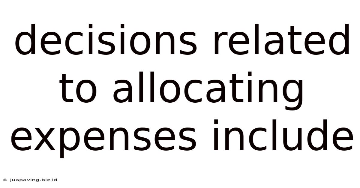Decisions Related To Allocating Expenses Include