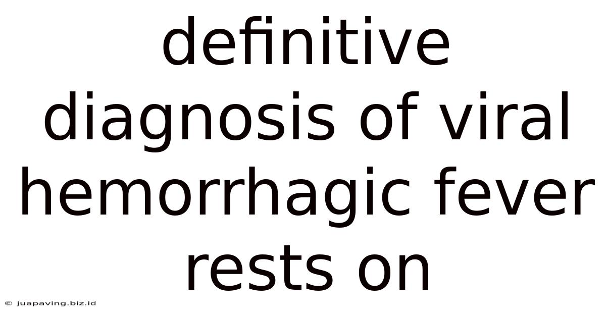 Definitive Diagnosis Of Viral Hemorrhagic Fever Rests On