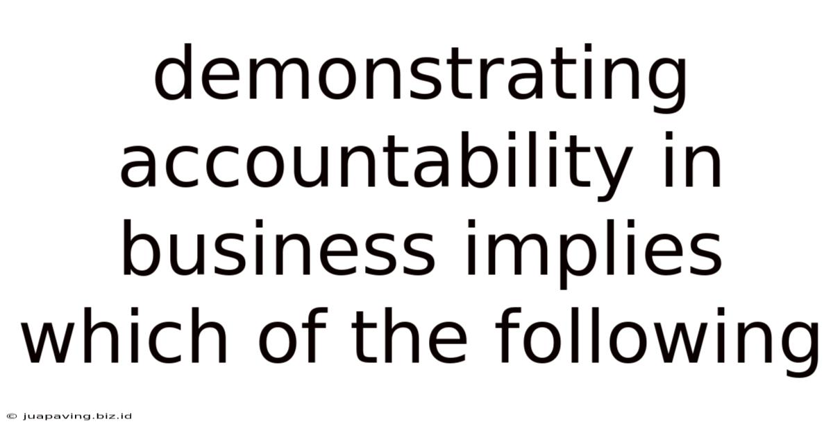 Demonstrating Accountability In Business Implies Which Of The Following