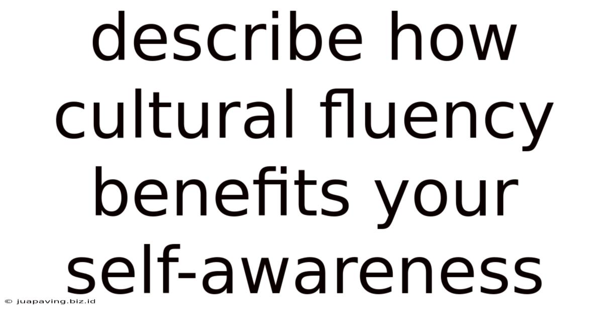 Describe How Cultural Fluency Benefits Your Self-awareness