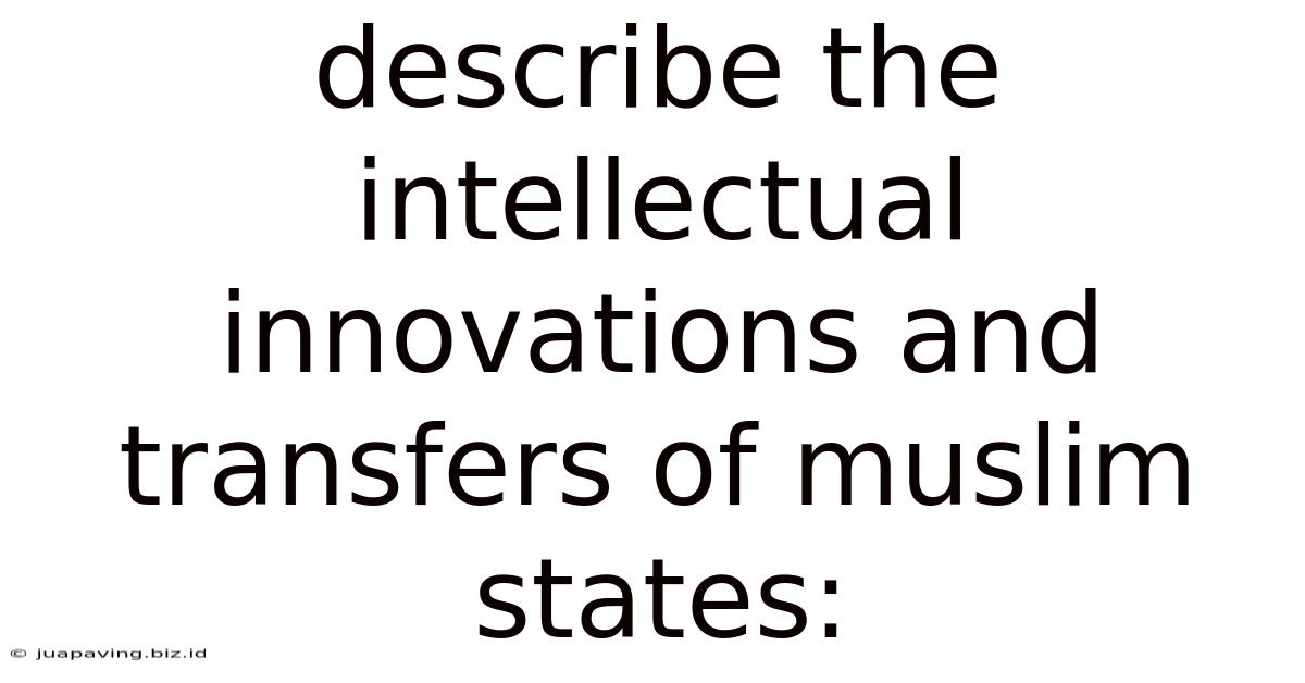 Describe The Intellectual Innovations And Transfers Of Muslim States: