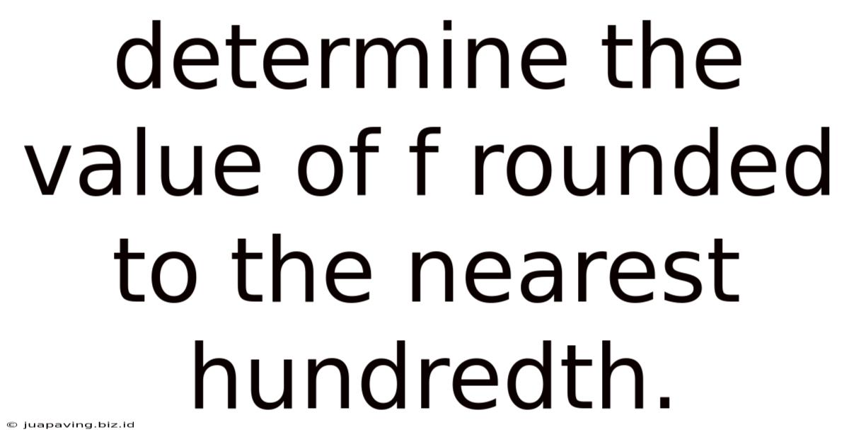 Determine The Value Of F Rounded To The Nearest Hundredth.